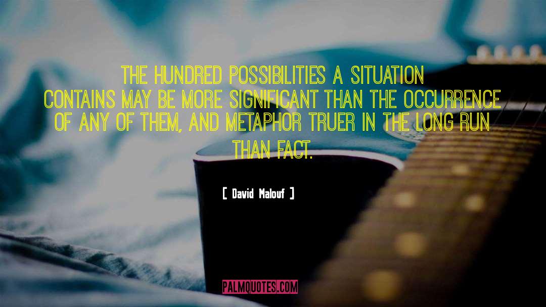 David Malouf Quotes: The hundred possibilities a situation