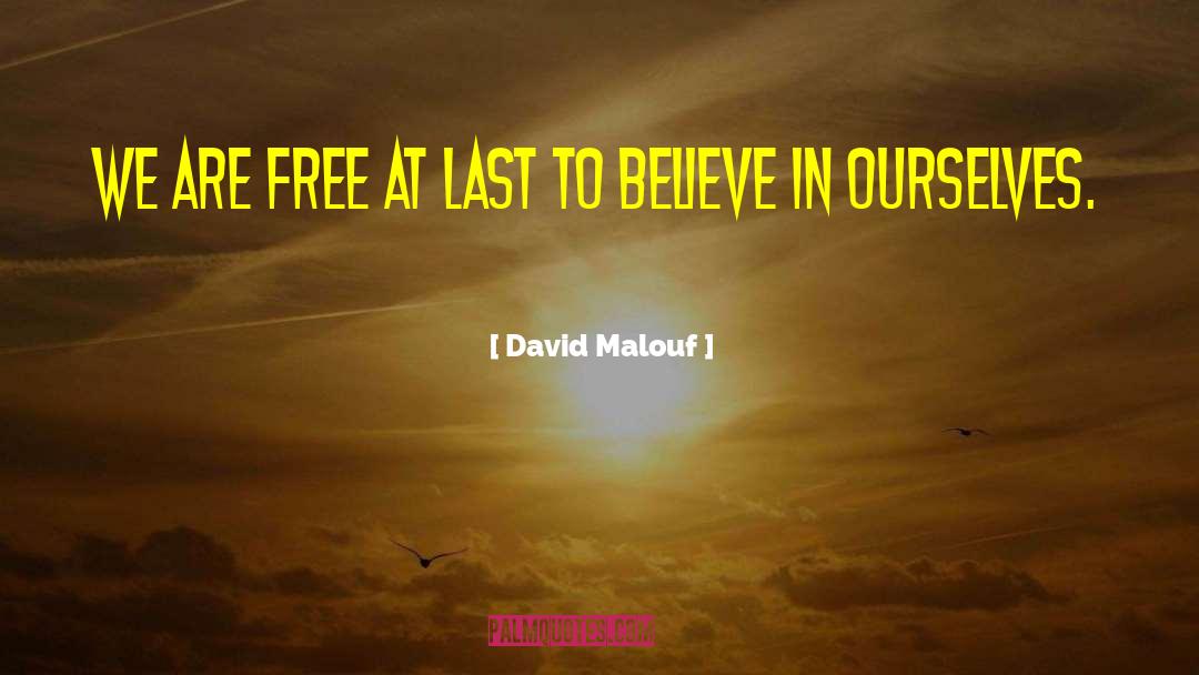 David Malouf Quotes: We are free at last