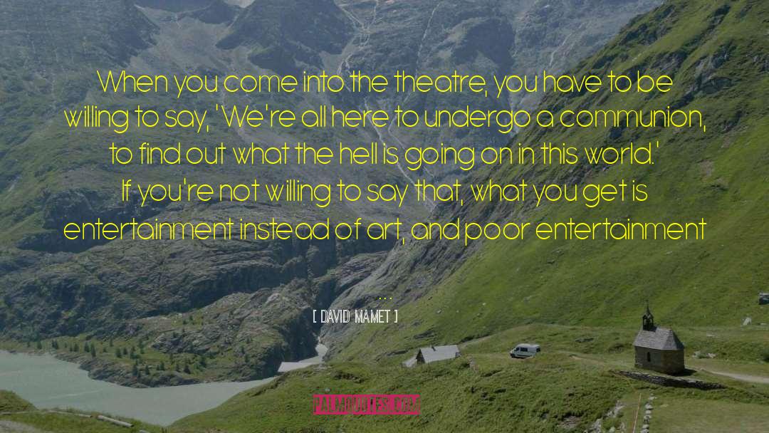 David Mamet Quotes: When you come into the