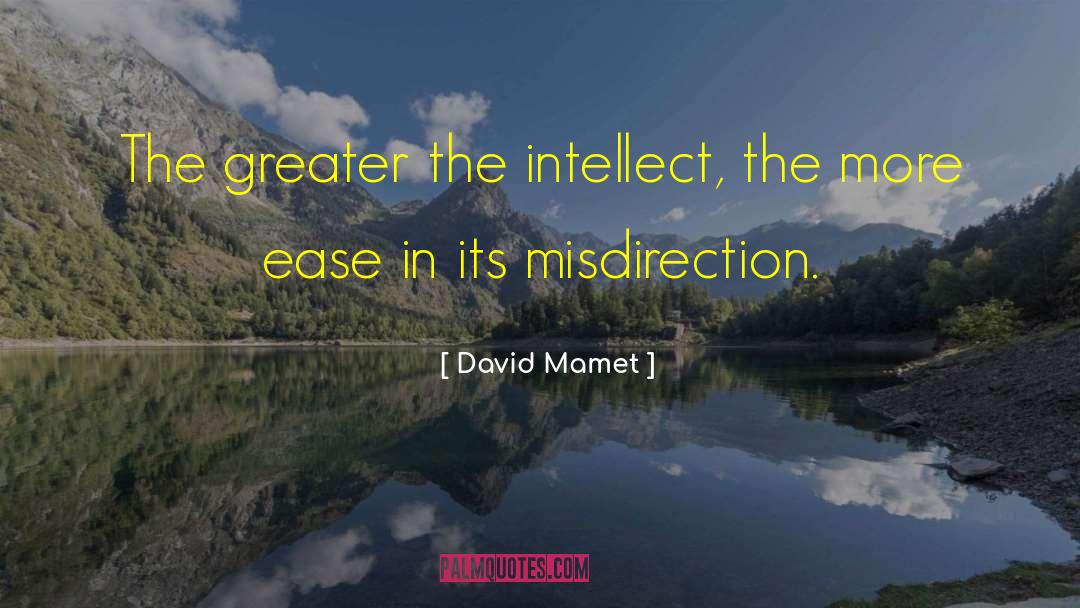 David Mamet Quotes: The greater the intellect, the