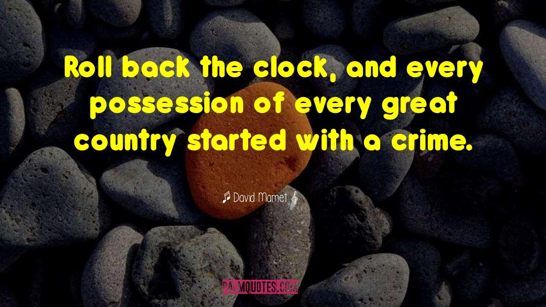 David Mamet Quotes: Roll back the clock, and