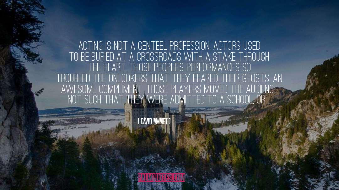 David Mamet Quotes: Acting is not a genteel