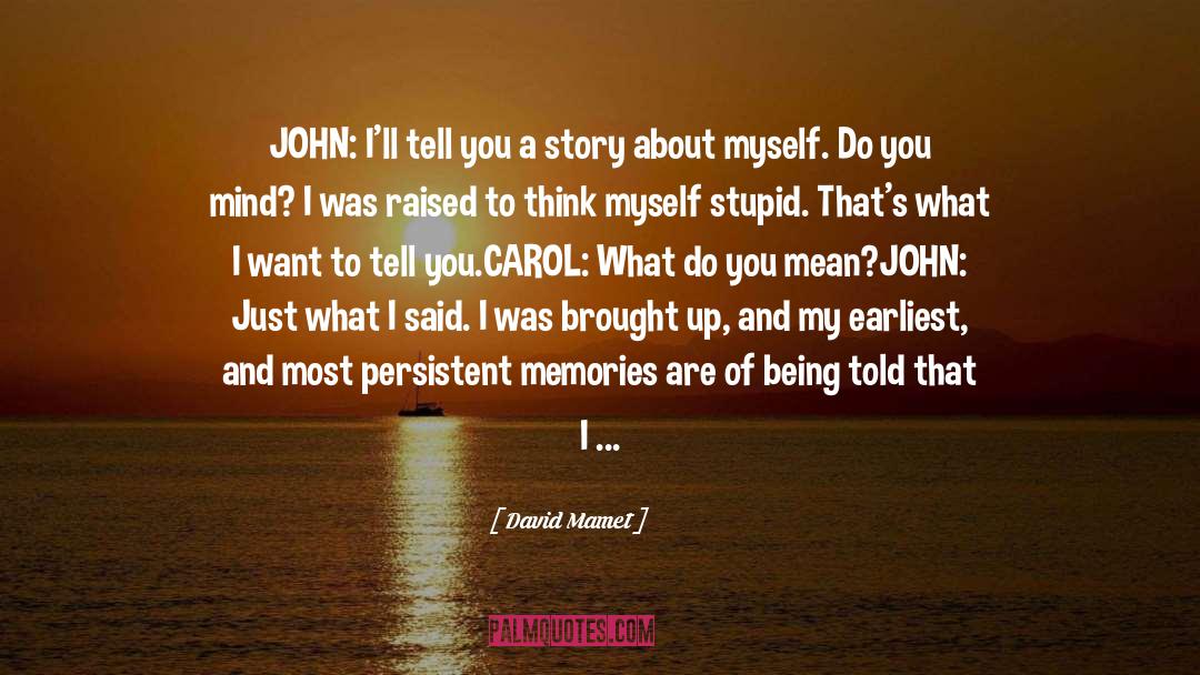 David Mamet Quotes: JOHN: I'll tell you a