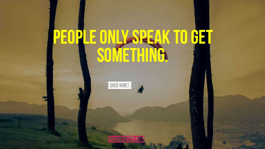 David Mamet Quotes: People only speak to get