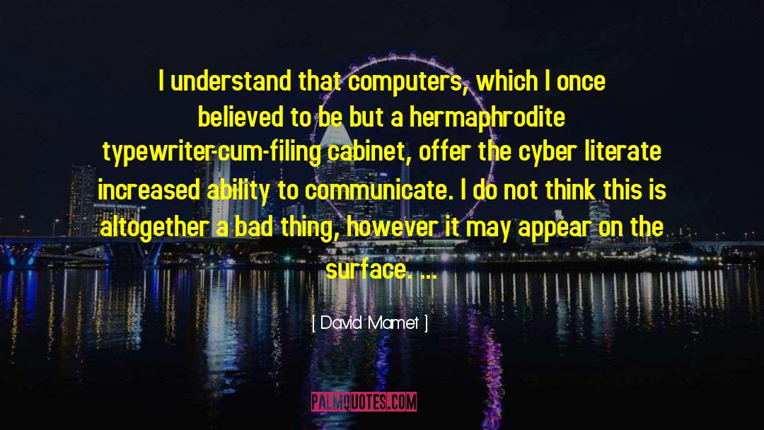 David Mamet Quotes: I understand that computers, which
