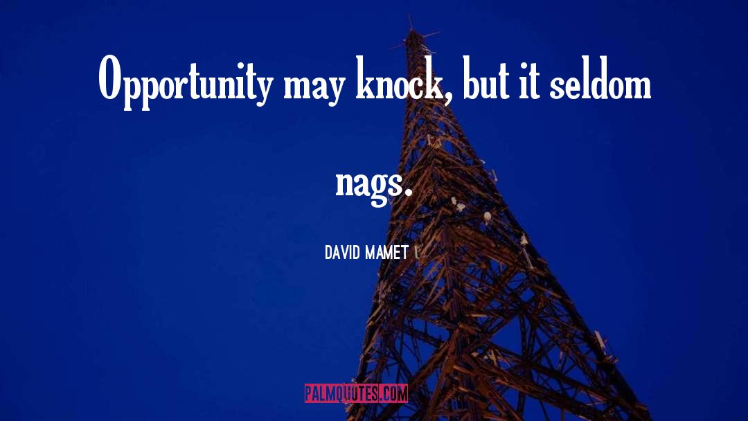 David Mamet Quotes: Opportunity may knock, but it