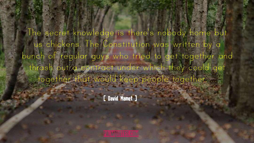 David Mamet Quotes: The secret knowledge is there's