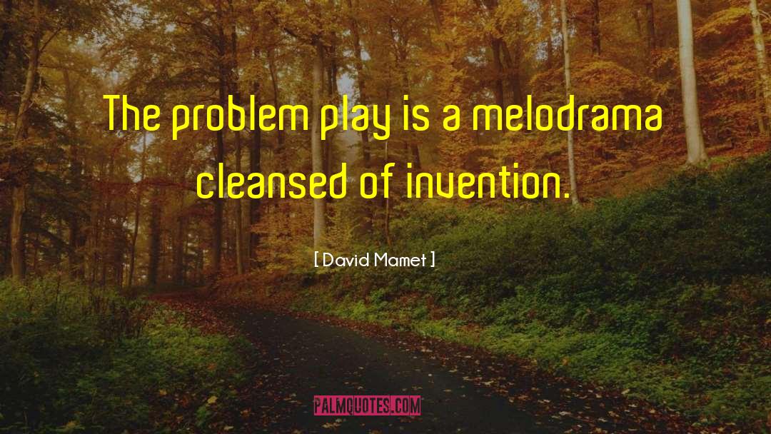 David Mamet Quotes: The problem play is a