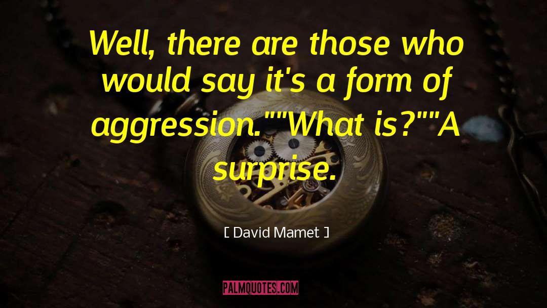 David Mamet Quotes: Well, there are those who