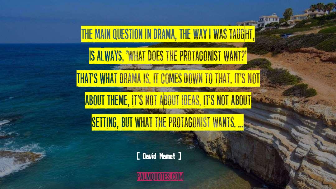 David Mamet Quotes: The main question in drama,