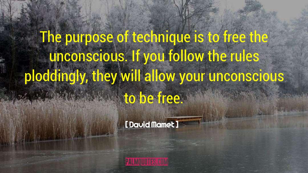 David Mamet Quotes: The purpose of technique is