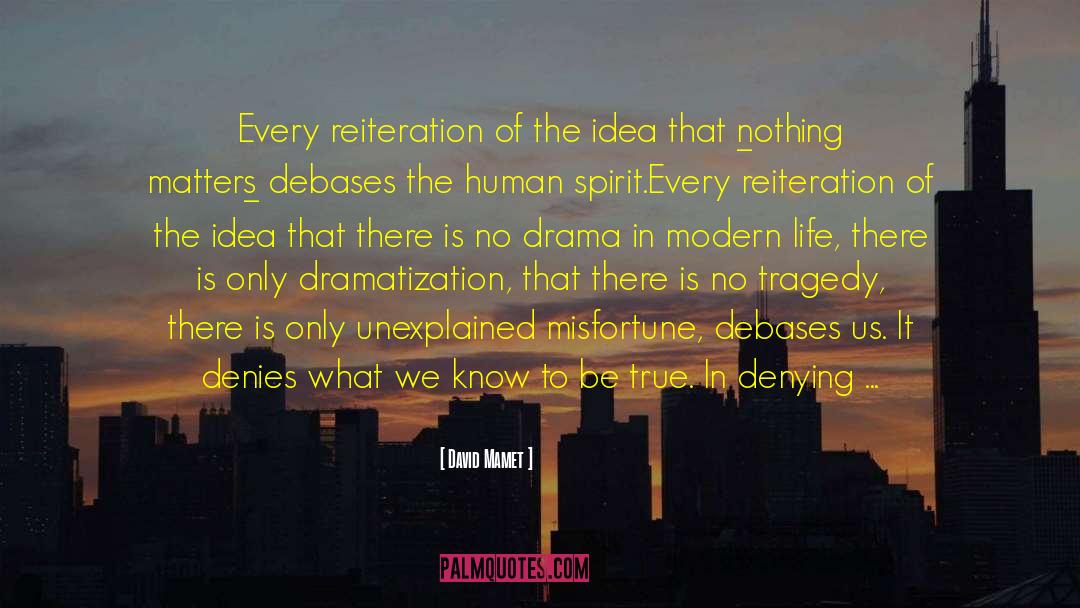 David Mamet Quotes: Every reiteration of the idea