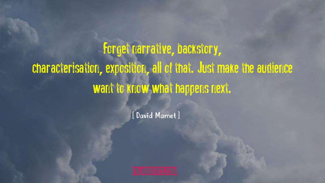 David Mamet Quotes: Forget narrative, backstory, characterisation, exposition,