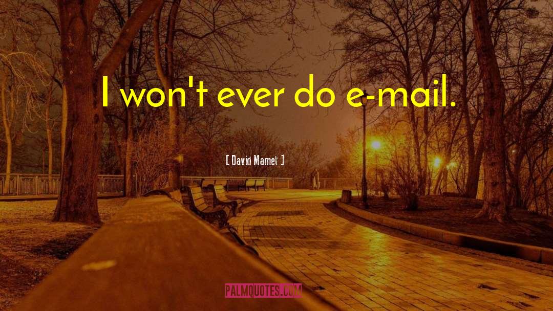 David Mamet Quotes: I won't ever do e-mail.
