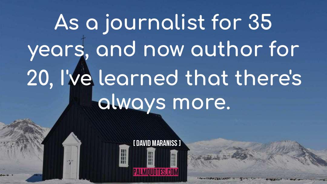 David Maraniss Quotes: As a journalist for 35