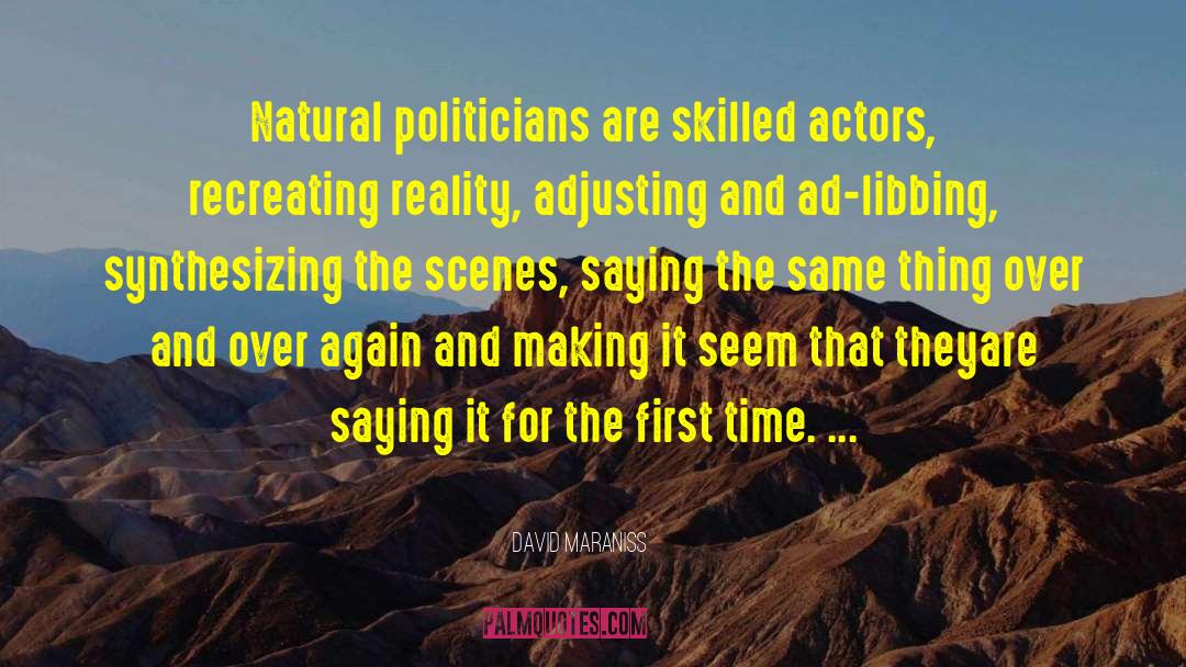 David Maraniss Quotes: Natural politicians are skilled actors,