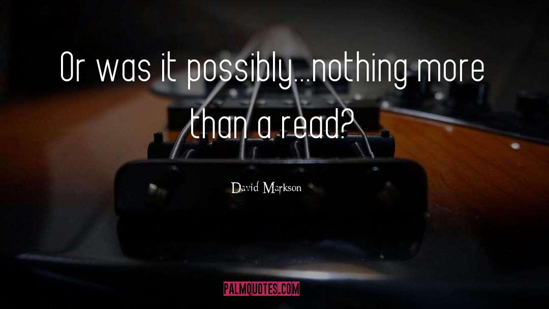 David Markson Quotes: Or was it possibly...nothing more