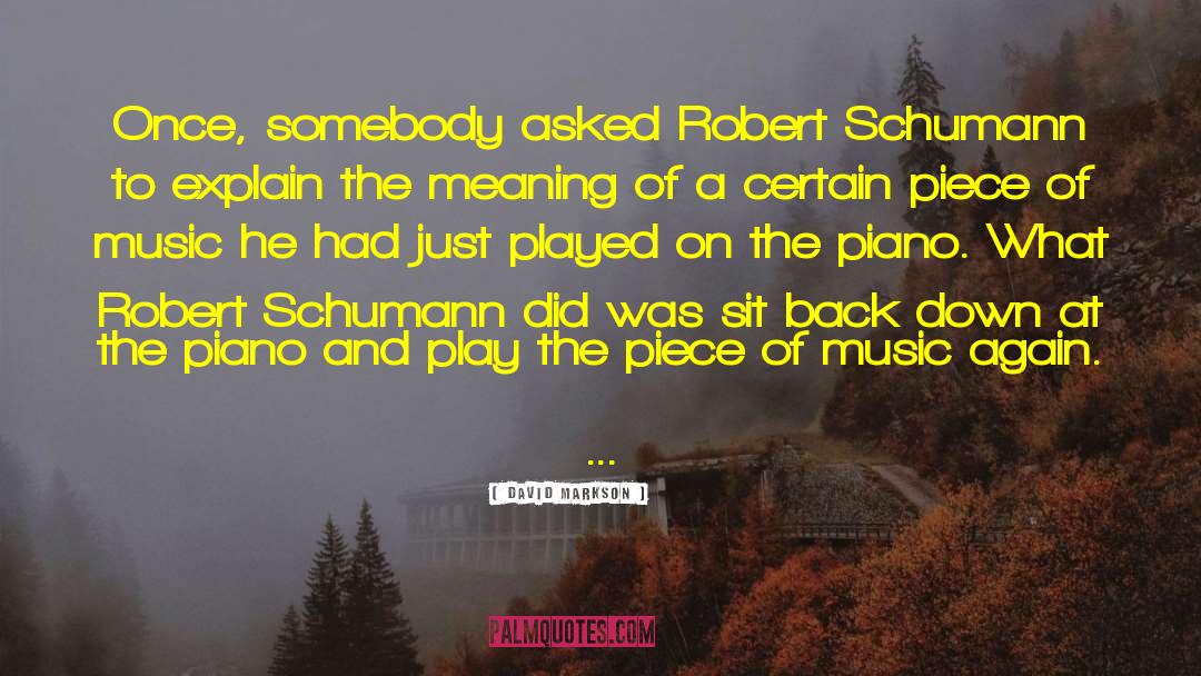 David Markson Quotes: Once, somebody asked Robert Schumann