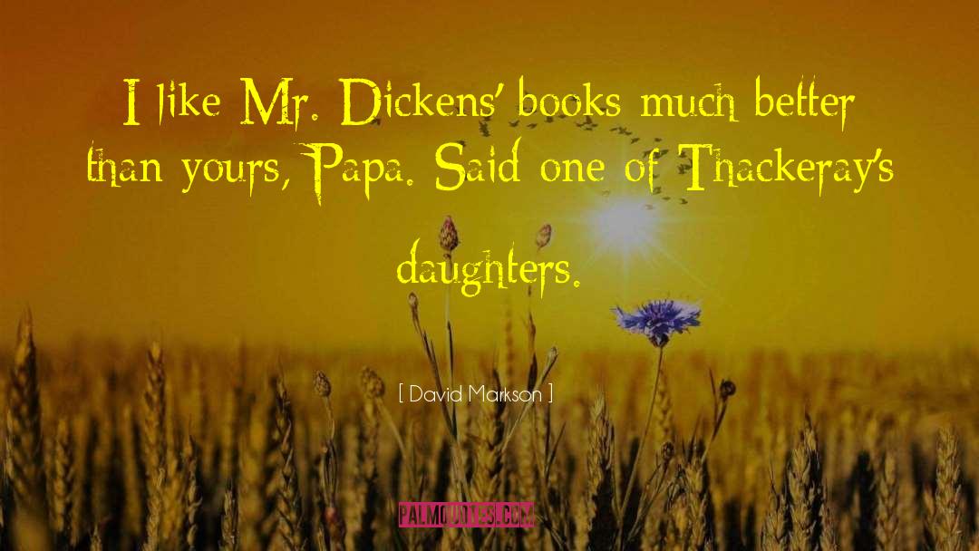 David Markson Quotes: I like Mr. Dickens' books