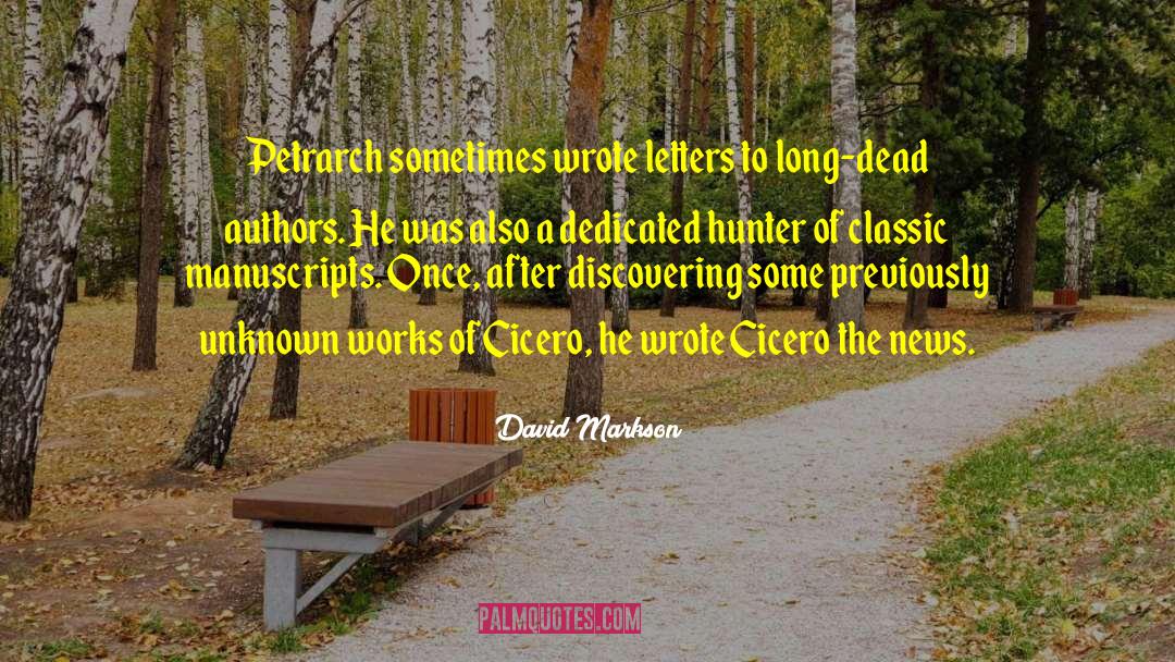 David Markson Quotes: Petrarch sometimes wrote letters to