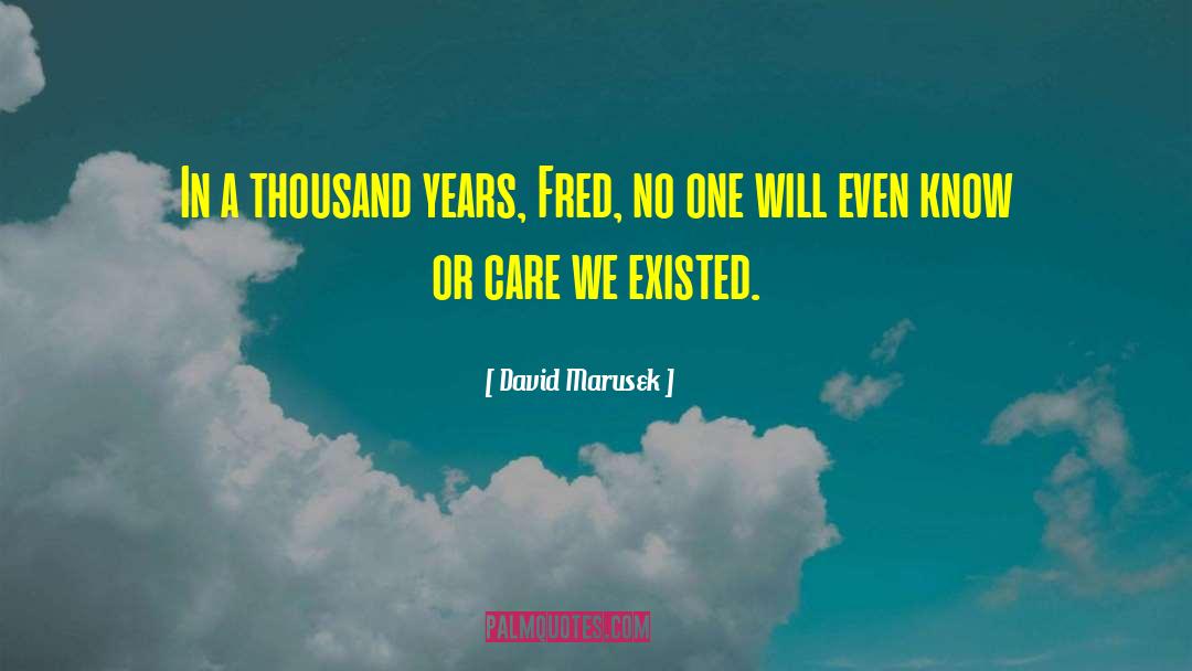 David Marusek Quotes: In a thousand years, Fred,
