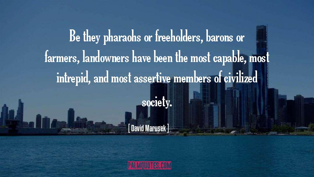 David Marusek Quotes: Be they pharaohs or freeholders,