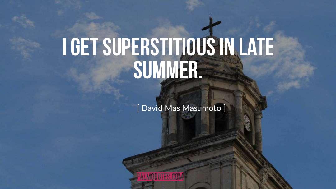 David Mas Masumoto Quotes: I get superstitious in late