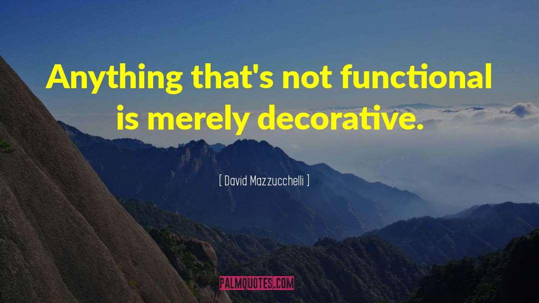 David Mazzucchelli Quotes: Anything that's not functional is