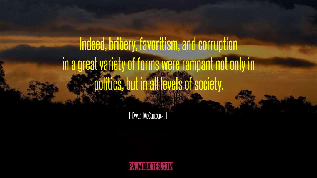 David McCullough Quotes: Indeed, bribery, favoritism, and corruption