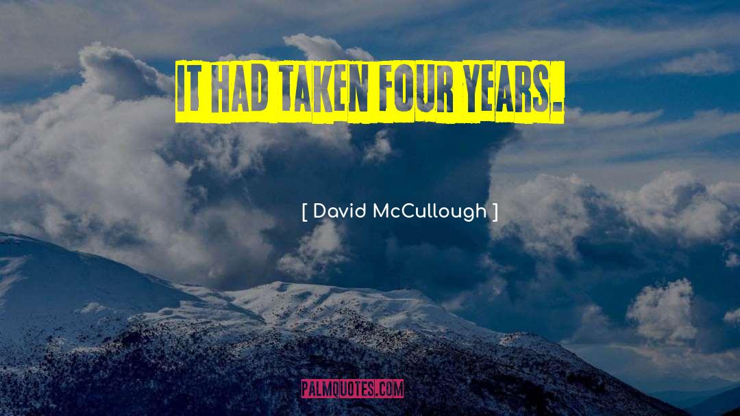 David McCullough Quotes: It had taken four years.