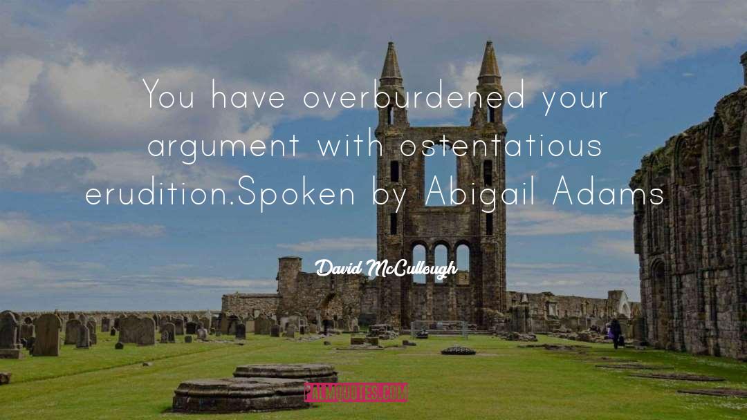 David McCullough Quotes: You have overburdened your argument