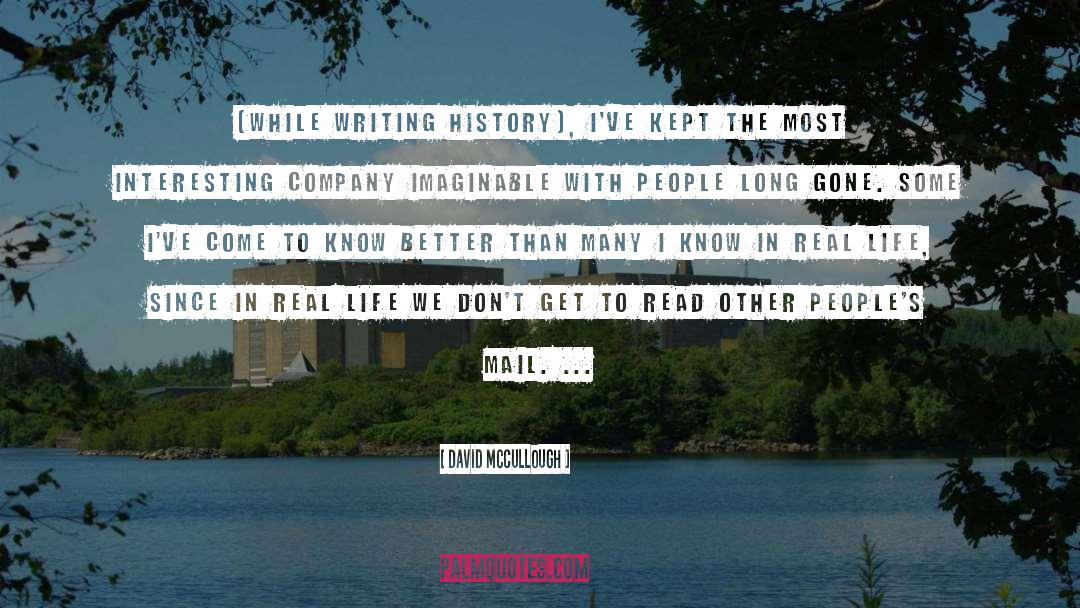 David McCullough Quotes: [While writing history], I've kept