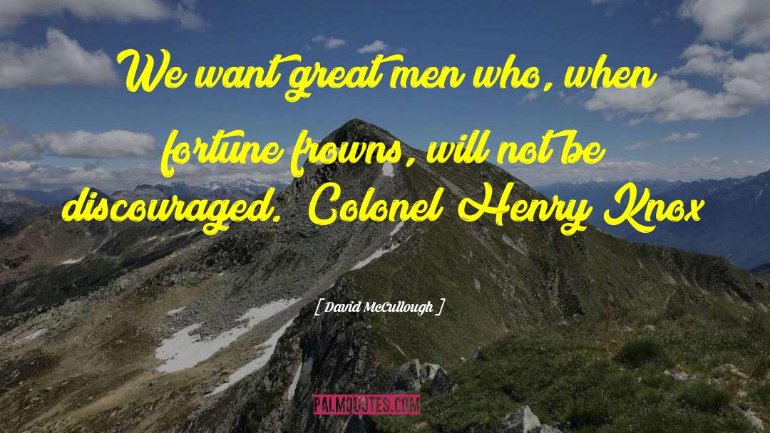David McCullough Quotes: We want great men who,