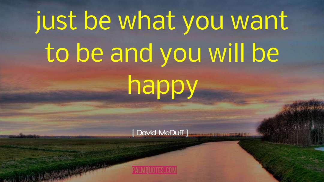 David McDuff Quotes: just be what you want