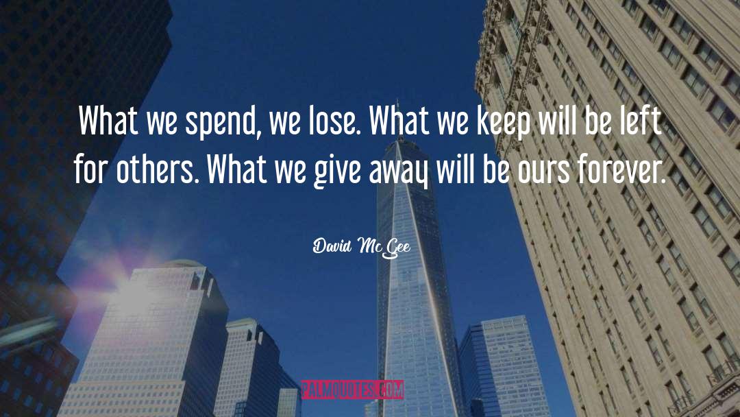 David McGee Quotes: What we spend, we lose.