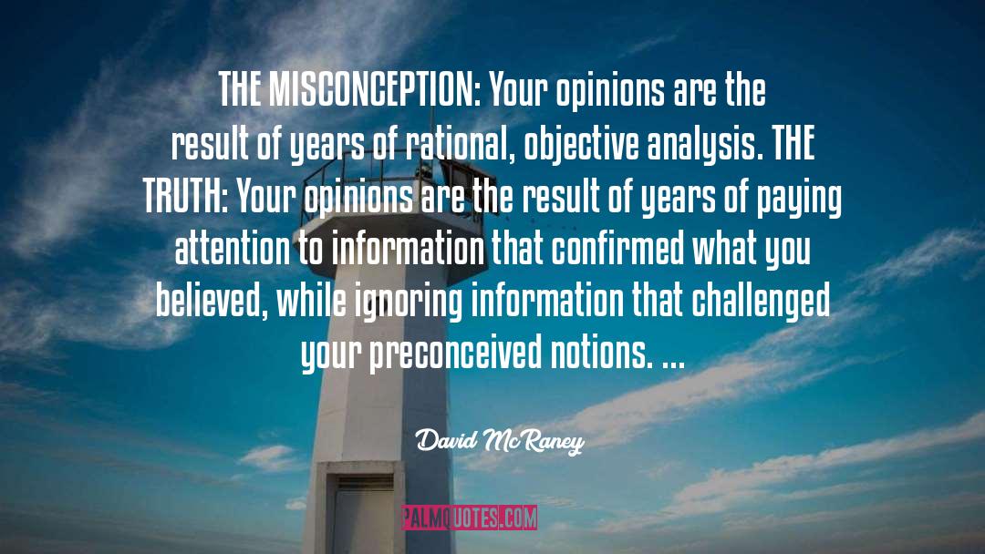 David McRaney Quotes: THE MISCONCEPTION: Your opinions are