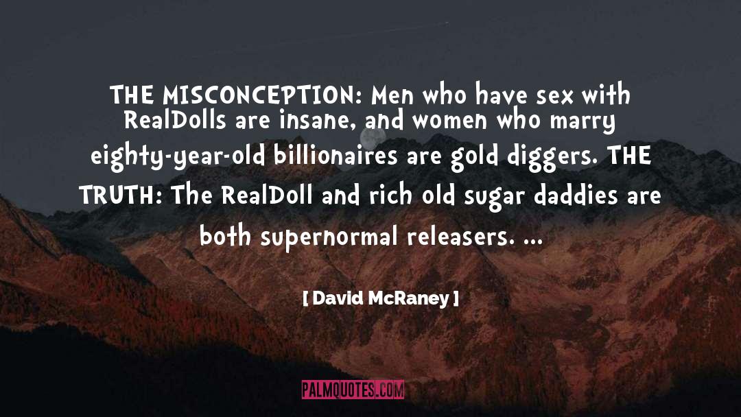 David McRaney Quotes: THE MISCONCEPTION: Men who have