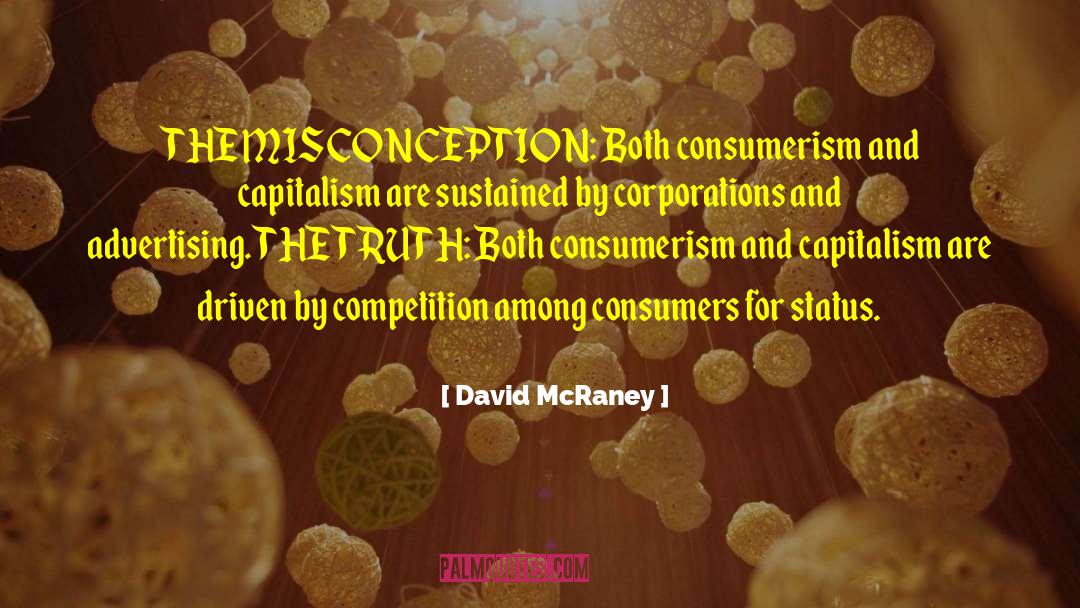 David McRaney Quotes: THE MISCONCEPTION: Both consumerism and