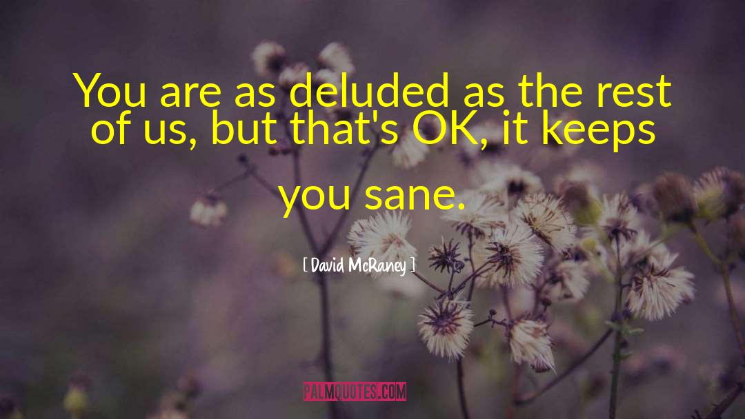 David McRaney Quotes: You are as deluded as