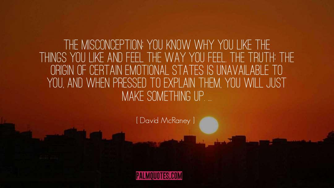 David McRaney Quotes: THE MISCONCEPTION: You know why