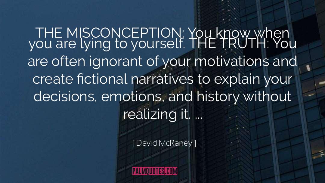 David McRaney Quotes: THE MISCONCEPTION: You know when