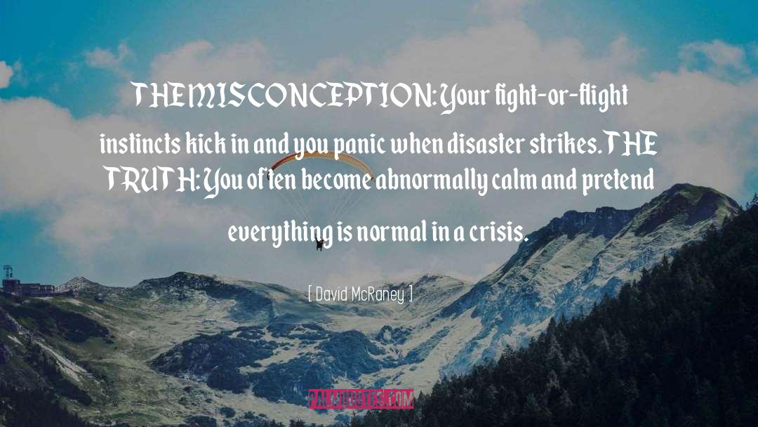 David McRaney Quotes: THE MISCONCEPTION: Your fight-or-flight instincts