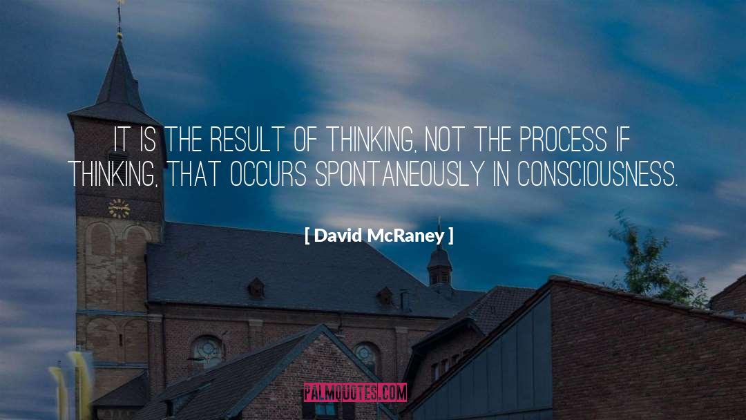 David McRaney Quotes: It is the result of