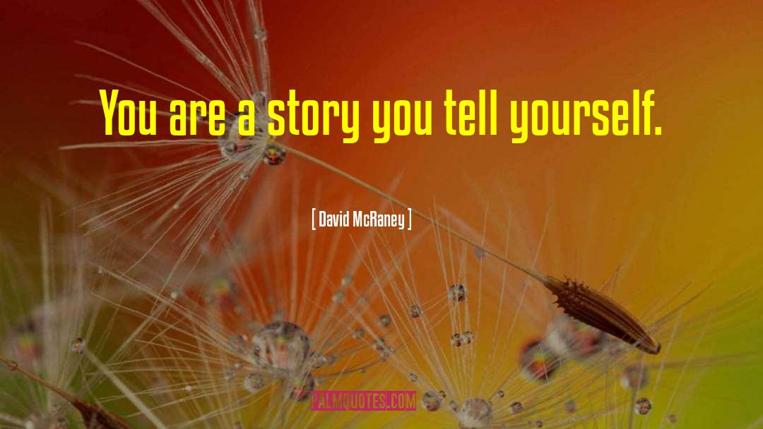 David McRaney Quotes: You are a story you