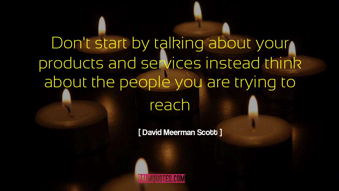 David Meerman Scott Quotes: Don't start by talking about