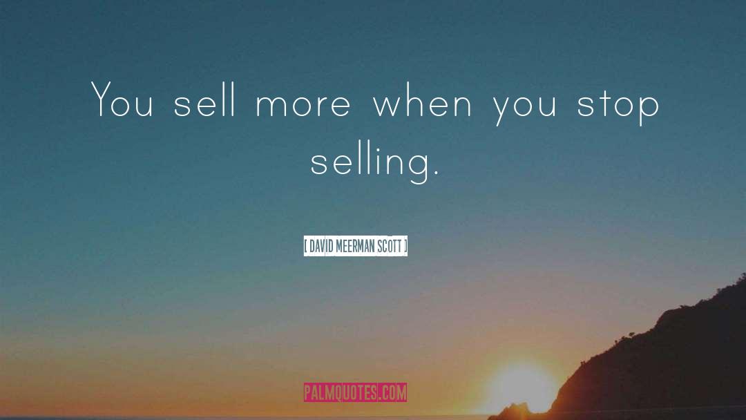 David Meerman Scott Quotes: You sell more when you