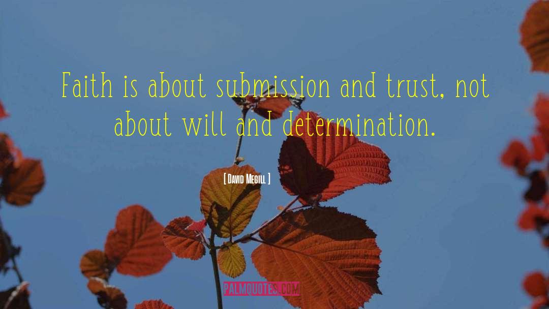 David Megill Quotes: Faith is about submission and