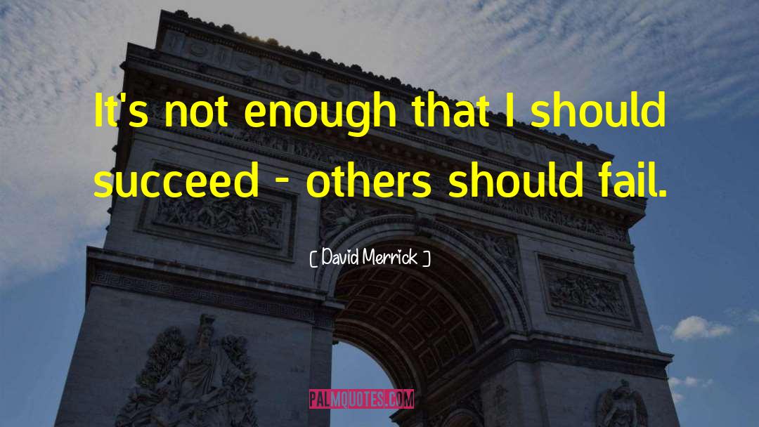 David Merrick Quotes: It's not enough that I