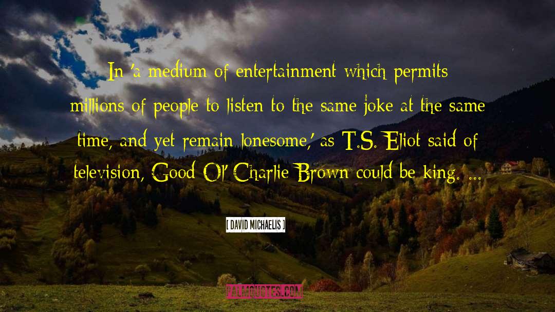 David Michaelis Quotes: In 'a medium of entertainment