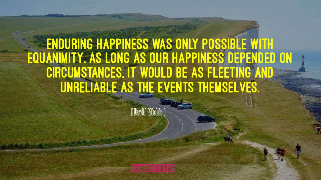 David Michie Quotes: Enduring happiness was only possible